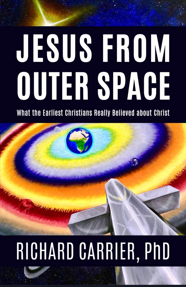 Jesus from Outer Space: What the Earliest Christians Really Believed about Christ Hardcover – October 20, 2020 by Richard Carrier PhD (Author)